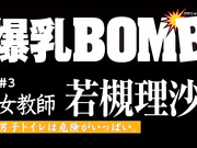 爆乳BOMB ♯3 女教師 若槻理沙 男子トイレは危険がいっぱい。